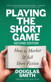 Playing the Short Game : How to Market & Sell Short Fiction (2nd edition) - Douglas Smith