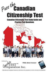 Pass the Canadian Citizenship Test! : Complete Canadian Citizenship Test Study Guide and Practice Test Questions - Test Preparation Inc. Complete