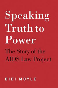 Speaking truth to power : The story of the AIDS law project - Didi Moyle