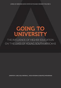 Going to University : The Influence of Higher Education on the Lives of â¨Young South Africans - Jennifer Case