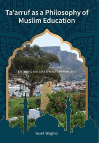 Ta'arruf as a Philosophy of Muslim education : Extending Abu Bakr Effendi's Pragmatism - Yusef Waghid