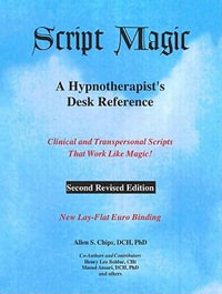 Script Magic : A Hypnotherapist's Desk Reference -- 2nd Edition - Dr Allen Chips