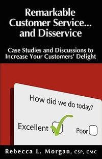 Remarkable Customer Service ... and Disservice : Case Studies and Discussions to Increase Your Customers' Delight - Rebecca L Morgan