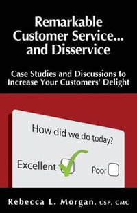 Remarkable Customer Service ... and Disservice : Case Studies and Discussions to Increase Your Customer's Delight - Rebecca L. Morgan