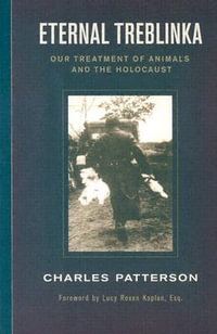 Eternal Treblinka : Our Treatment of Animals and the Holocaust - Charles Patterson