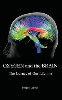 Oxygen and the Brain : The Journey of Our Lifetime - Philip B James