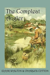 The Compleat Angler, or the Contemplative Man's Recreation : Or, the Contemplative Man's Recreation - Charles Cotton