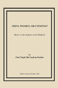 Oxen, Women, or Citizens? : Slaves in the System of the Mishnah - Paul Virgil McCracken Flesher