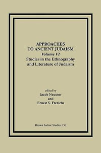 Approaches to Ancient Judaism, Volume VI : Studies in the Ethnography and Literature of Judaism - Jacob Neusner