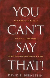 You Can't Say That! : The Growing Threat to Civil Liberties from Antidiscrimination Laws : The Growing Threat to Civil Liberties from Antidiscrimination Laws - Davis Bernstein