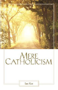 Mere Catholicism - Fr. Ian Ker