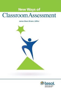 New Ways of Classroom Assessment : New Ways in TESOL - James Dean Brown