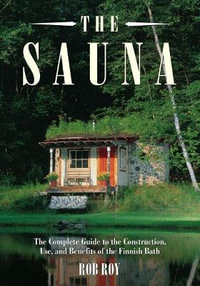 The Sauna : A Complete Guide to the Construction, Use, and Benefits of the Finnish Bath, 2nd Edition - Robert L. Roy