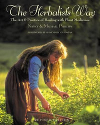 The Herbalist's Way : The Art and Practice of Healing with Plant Medicines - Nancy Phillips