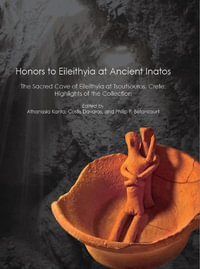 Honors to Eileithyia at Ancient Inatos : The Sacred Cave at Tsoutsouros, Crete: Highlights of the Collection - Athanasia Kanta