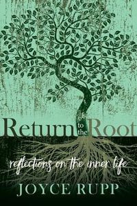 Return to the Root : Reflections on the Inner Life - Joyce Rupp