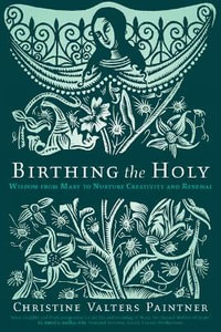 Birthing the Holy : Wisdom from Mary to Nurture Creativity and Renewal - Christine Valters Paintner