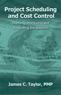 Project Scheduling and Cost Control : Planning, Monitoring & Controlling the Baseline - James Taylor