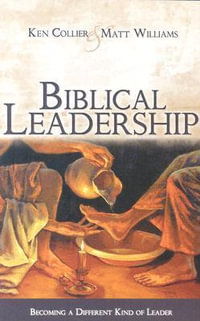 Biblical Leadership : Becoming a Different Kind of Leader - Ken Collier