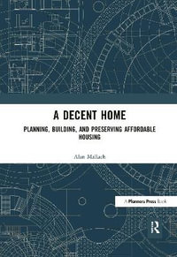 A Decent Home : Planning, Building, and Preserving Affordable Housing - Alan Mallach