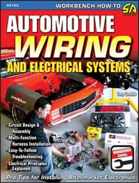 Automotive Wiring and Electrical Systems : Circuit Design and Assembly. Multi-function Harness Installation. Easy to Follow Troubleshooting. Electrical Principles Explained - Tony Candela