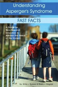 Understanding Asperger's Syndrome - Fast Facts : A Guide for Teachers and Educators to Address the Needs of the Student - Emily Burrows