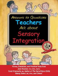 Answers to Questions Teachers Ask about Sensory Integration : Forms, Checklists, and Practical Tools for Teachers and Parents - Jane Koomar