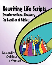 Rewriting Life Scripts : Transformational Recovery for Families of Addicts - Liliane Desjardins