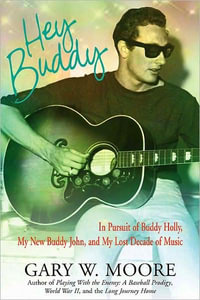 Hey Buddy : in Pursuit of Buddy Holly, My New Buddy John, and My Lost Decade in Music - MOORE GARY W.