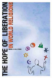 The Hope of Liberation in World Religions - Miguel A. De La Torre