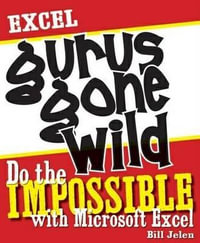 Excel Gurus Gone Wild : Do the IMPOSSIBLE with Microsoft Excel - Bill Jelen