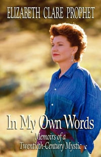 In My Own Words : Memoirs of a Twentieth-Century Mystic - Elizabeth Clare Prophet