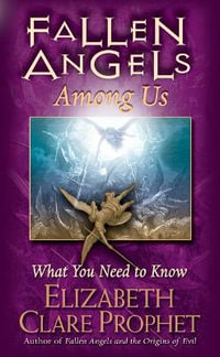 Fallen Angels Among Us : What You Need to Know - Elizabeth Clare Prophet