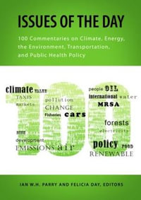 Issues of the Day : 100 Commentaries on Climate, Energy, the Environment, Transportation, and Public Health Policy - Ian W.H. Parry