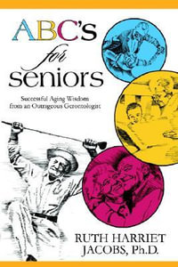 ABC's for Seniors : Successful Aging Wisdom from an Outrageous Gerontologist - Ruth Harriet Jacobs