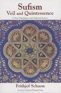 Sufism : Veil and Quintessence a New Translation with Selected Letters - Frithjof Schuon