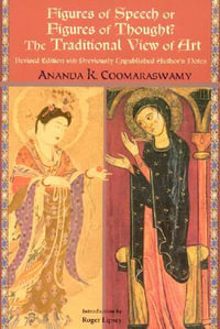 Figures of Speech or Figures of Thought? : The Traditional View of Art, Revised Edition with Previously Author's Unpublished Notes - Ananda K. Coomaraswamy