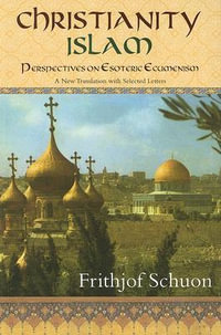 Christianity/Islam Perspectives on Esoteric Ecumenism : A New Translation with Selected Letters - Frithjof Schuon