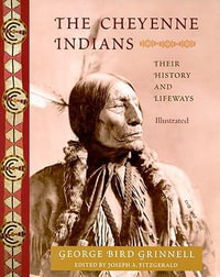 The Cheyenne Indians : Their History and Lifeways, Edited and Illustrated - George Bird Grinnell