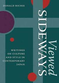 Viewed Sideways : Writings on Culture and Style in Contemporary Japan - Donald Richie