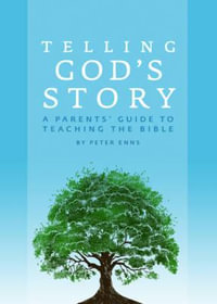 Telling God's Story : A Parents' Guide to Teaching the Bible - Peter Enns