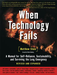 When Technology Fails : A Manual for Self-Reliance, Sustainability, and Surviving the Long Emergency, 2nd Edition - Matthew Stein