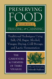 Preserving Food without Freezing or Canning : Traditional Techniques Using Salt, Oil, Sugar, Alcohol, Vinegar, Drying, Cold Storage, and Lactic Fermentation