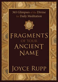 Fragments of Your Ancient Name : 365 Glimpses of the Divine for Daily Meditation - Joyce Rupp