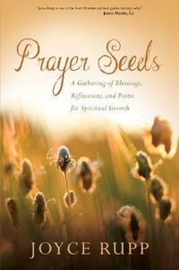 Prayer Seeds : A Gathering of Blessings, Reflections, and Poems for Spiritual Growth - Joyce Rupp