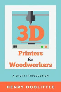 3D Printers for Woodworkers : A Short Introduction - HENRY DOOLITTLE