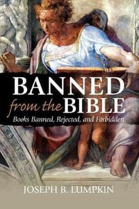 Banned from the Bible : Books Banned, Rejected, and Forbidden - Joseph B. Lumpkin