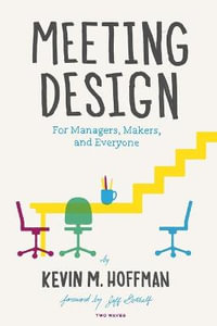 Meeting Design : For Managers, Makers, and Everyone - Kevin M. Hoffman