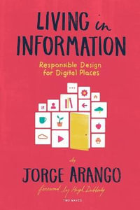 Living In Information : Responsible Design for Digital Places - Jorge Arango