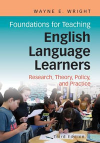 Foundations for Teaching English Language Learners 3/e : Research, Theory, Policy and Practice - Wayne E. Wright